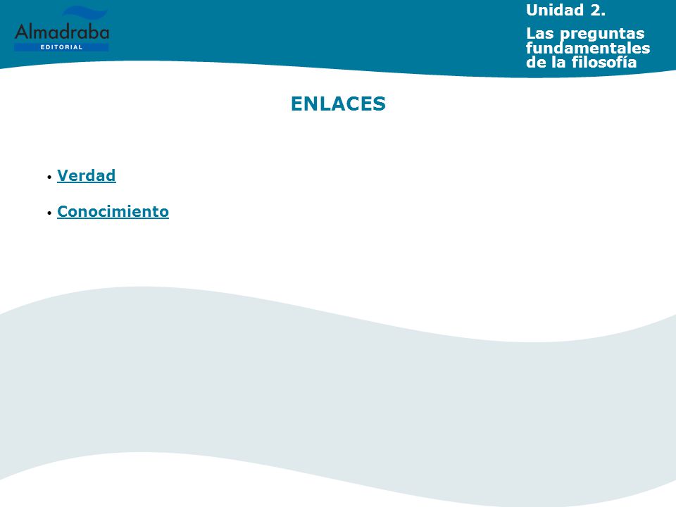 ENLACES Unidad 2. Las preguntas fundamentales de la filosofía Verdad