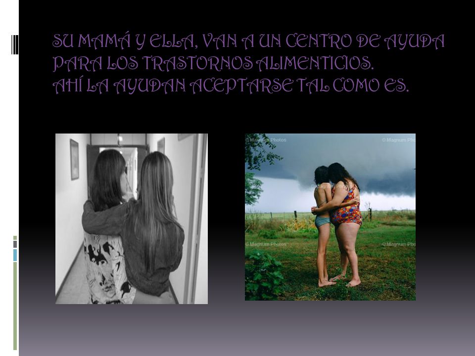 SU MAMÁ Y ELLA, VAN A UN CENTRO DE AYUDA PARA LOS TRASTORNOS ALIMENTICIOS.