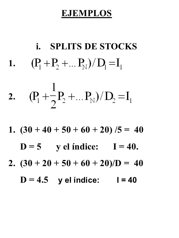 EJEMPLOS i. SPLITS DE STOCKS ( ) /5 = 40. D = 5 y el índice: I = 40.