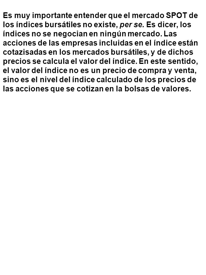 Es muy importante entender que el mercado SPOT de los índices bursátiles no existe, per se.