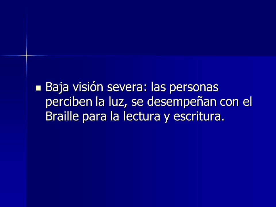 Baja visión severa: las personas perciben la luz, se desempeñan con el Braille para la lectura y escritura.