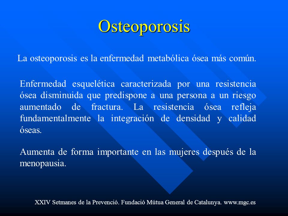 Osteoporosis La osteoporosis es la enfermedad metabólica ósea más común.