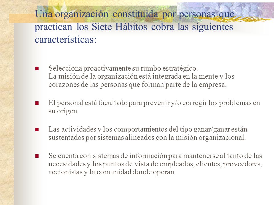 Una organización constituida por personas que practican los Sie­te Hábitos cobra las siguientes características: