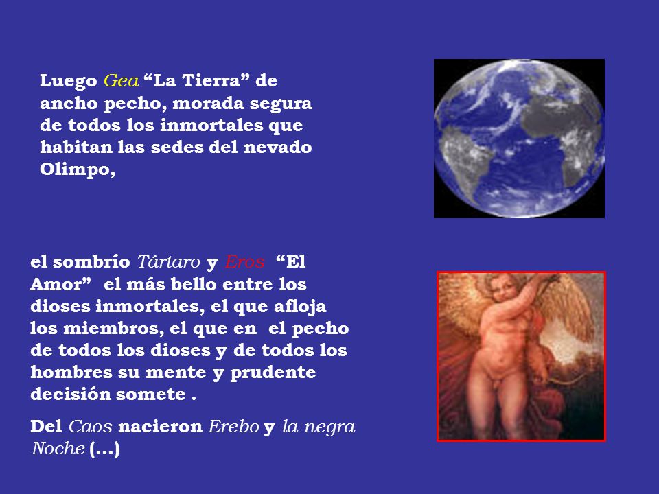 Luego Gea La Tierra de ancho pecho, morada segura de todos los inmortales que habitan las sedes del nevado Olimpo,