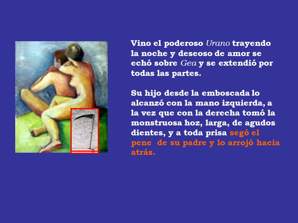 Vino el poderoso Urano trayendo la noche y deseoso de amor se echó sobre Gea y se extendió por todas las partes.