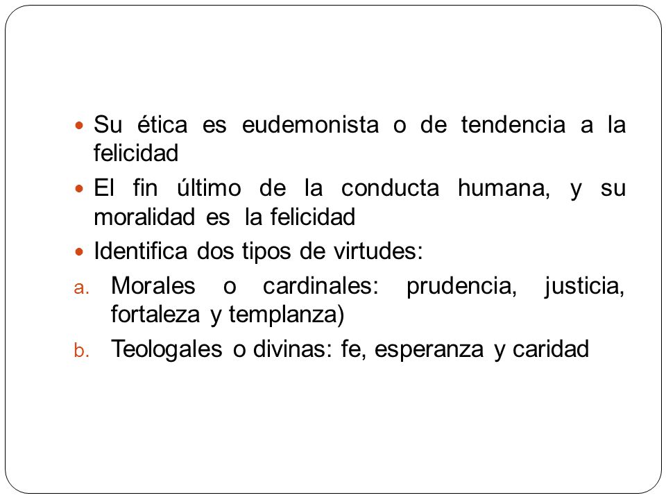 Su ética es eudemonista o de tendencia a la felicidad