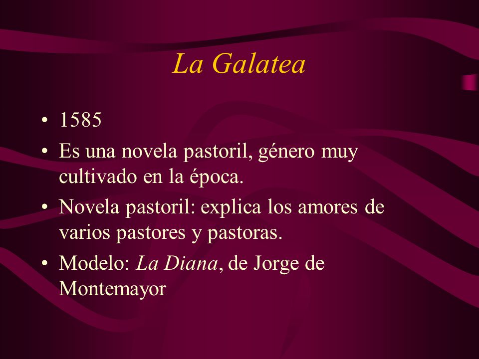 La Galatea Es una novela pastoril, género muy cultivado en la época. Novela pastoril: explica los amores de varios pastores y pastoras.
