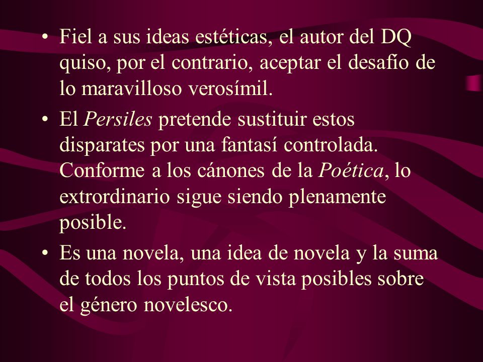Fiel a sus ideas estéticas, el autor del DQ quiso, por el contrario, aceptar el desafío de lo maravilloso verosímil.
