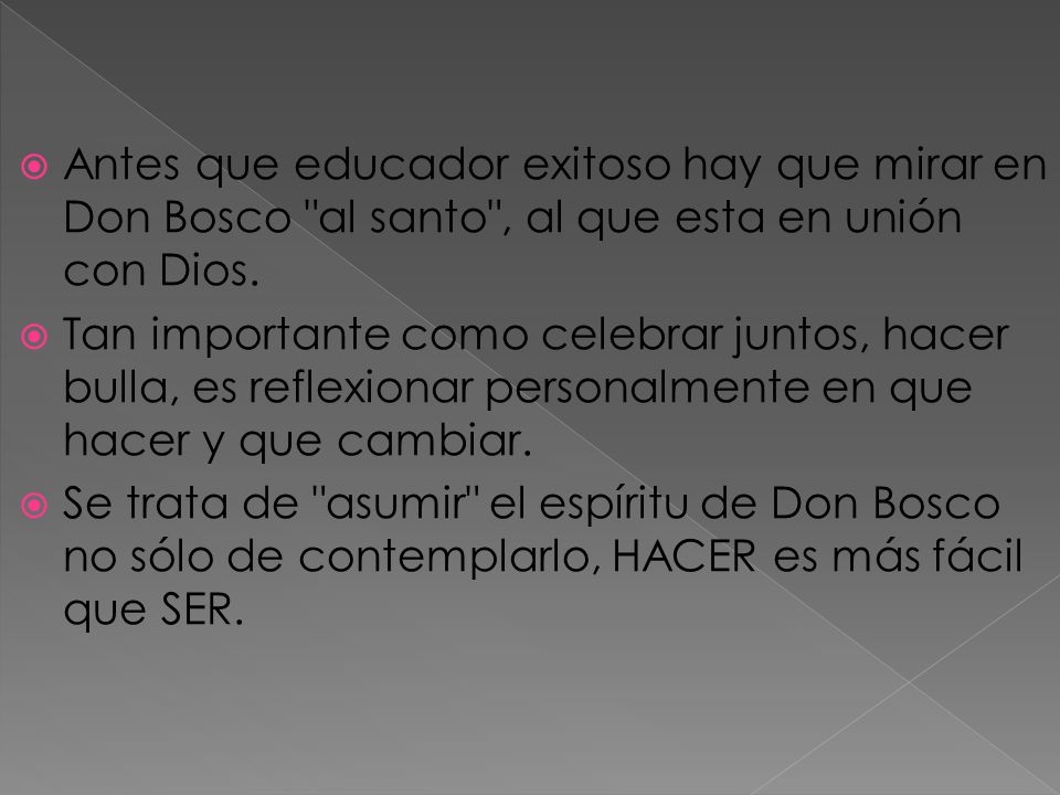 Antes que educador exitoso hay que mirar en Don Bosco al santo , al que esta en unión con Dios.