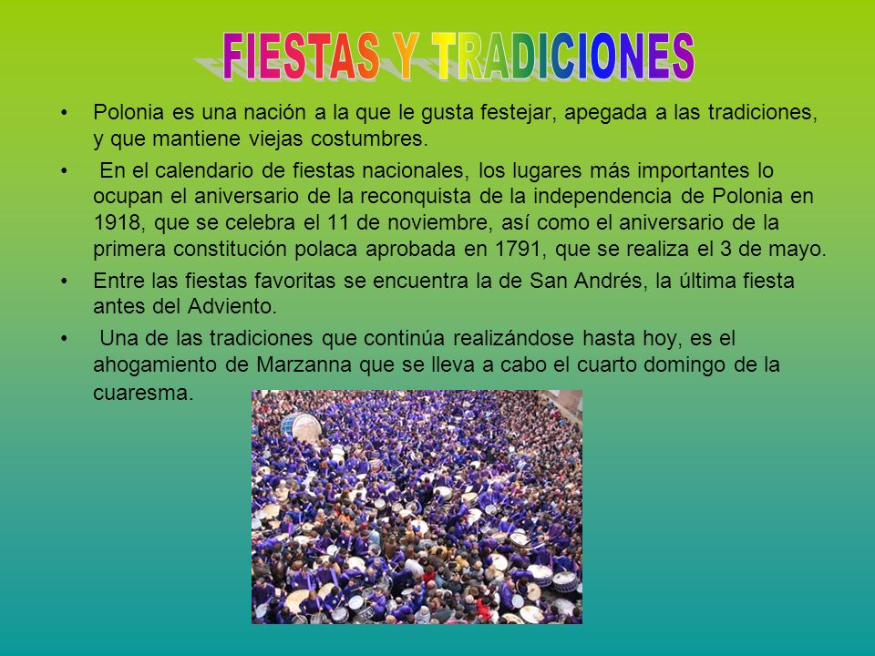 FIESTAS Y TRADICIONES Polonia es una nación a la que le gusta festejar, apegada a las tradiciones, y que mantiene viejas costumbres.