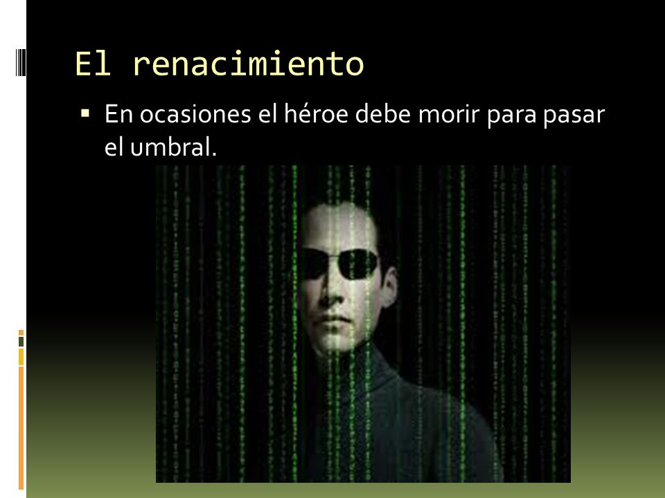 El renacimiento En ocasiones el héroe debe morir para pasar el umbral.