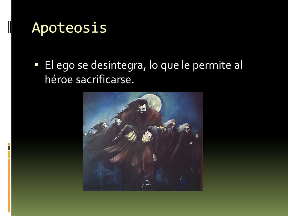 Apoteosis El ego se desintegra, lo que le permite al héroe sacrificarse.