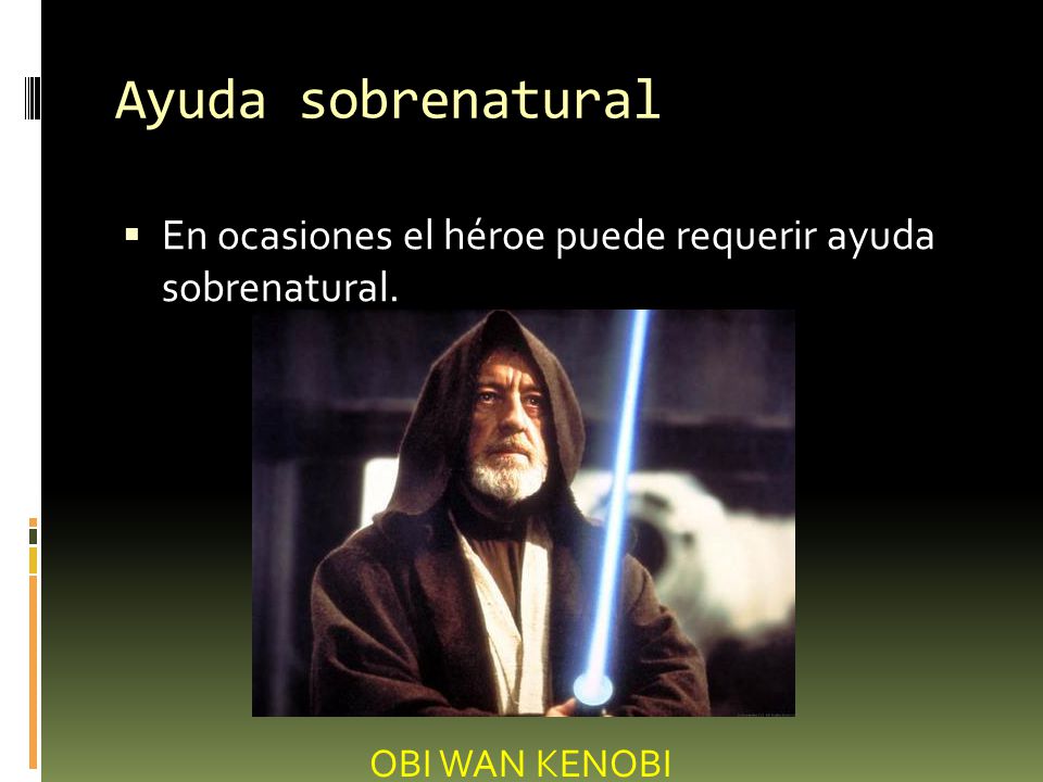 Ayuda sobrenatural En ocasiones el héroe puede requerir ayuda sobrenatural. OBI WAN KENOBI I