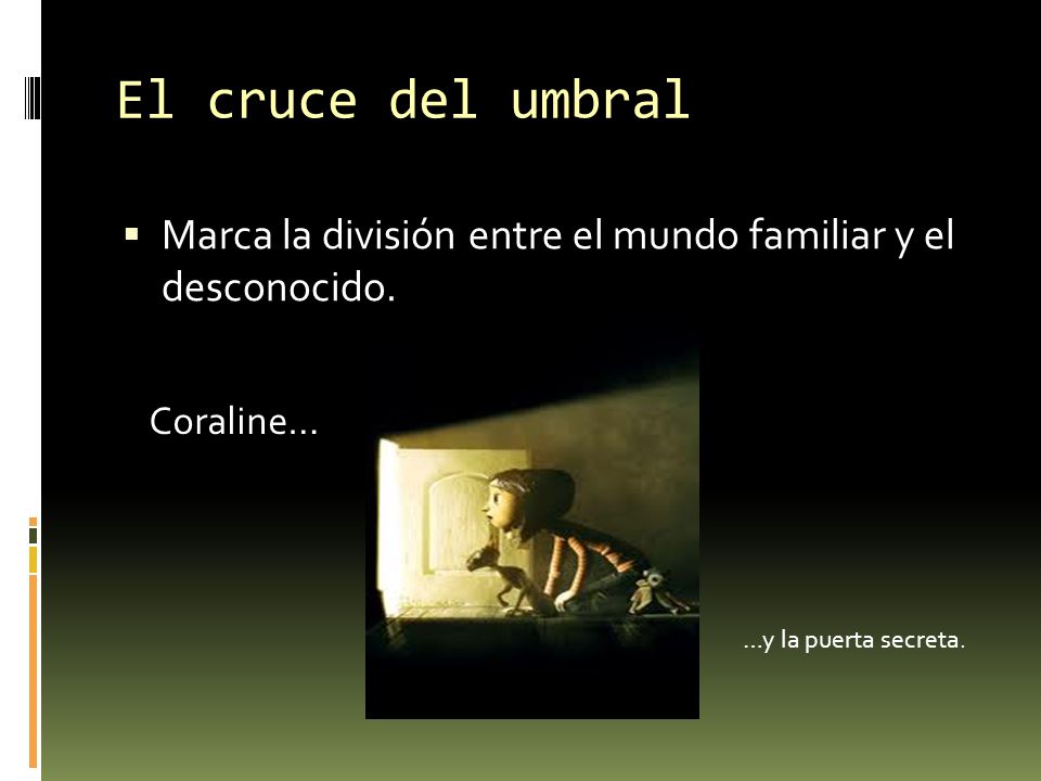 El cruce del umbral Marca la división entre el mundo familiar y el desconocido.