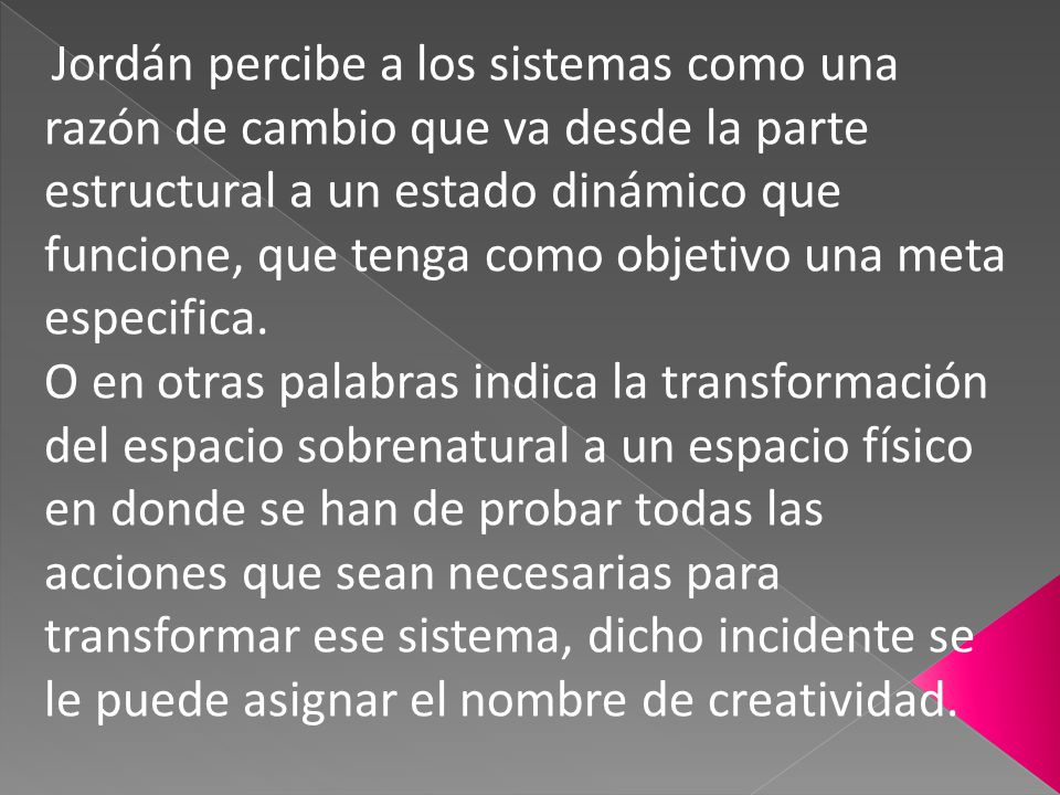 Jordán percibe a los sistemas como una razón de cambio que va desde la parte estructural a un estado dinámico que funcione, que tenga como objetivo una meta especifica.