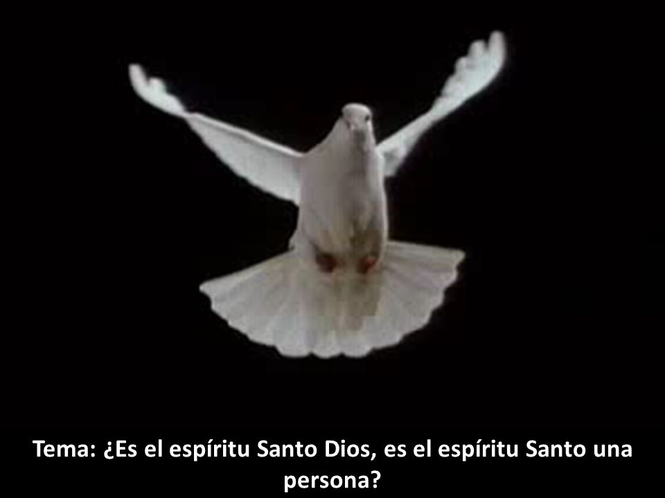 Tema: ¿Es el espíritu Santo Dios, es el espíritu Santo una persona