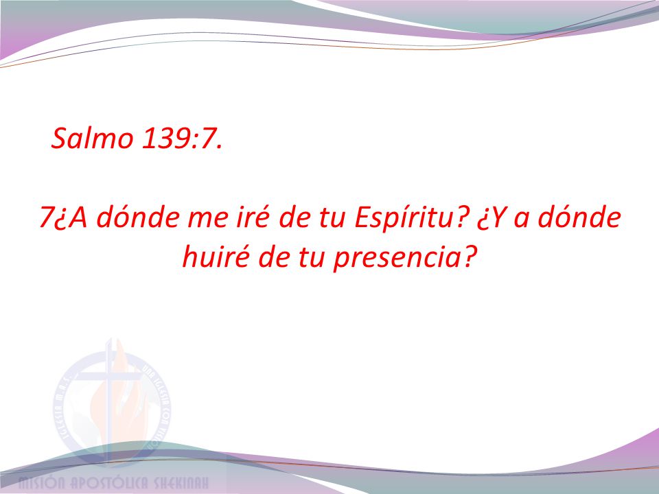 7¿A dónde me iré de tu Espíritu ¿Y a dónde huiré de tu presencia