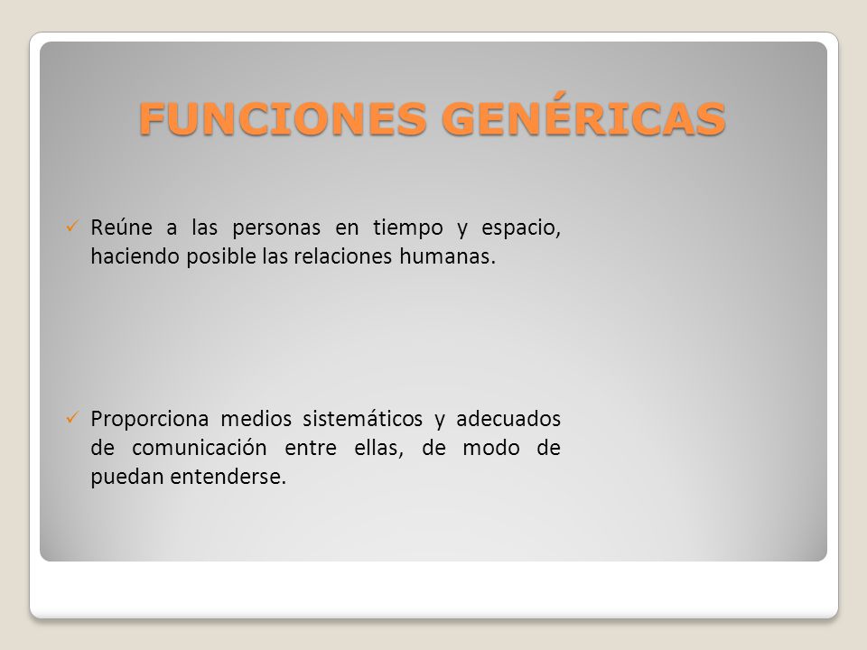 FUNCIONES GENÉRICAS Reúne a las personas en tiempo y espacio, haciendo posible las relaciones humanas.