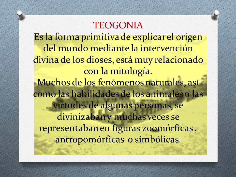 TEOGONIA Es la forma primitiva de explicar el origen del mundo mediante la intervención divina de los dioses, está muy relacionado con la mitología.