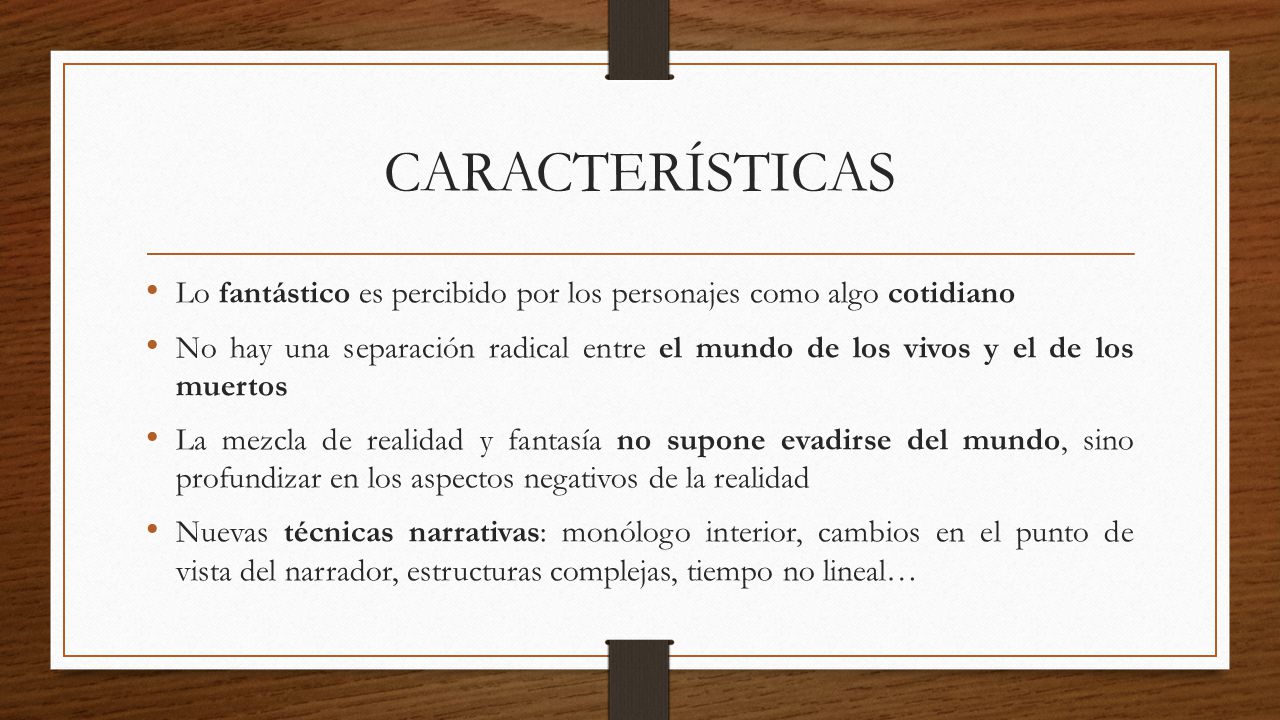 CARACTERÍSTICAS Lo fantástico es percibido por los personajes como algo cotidiano.