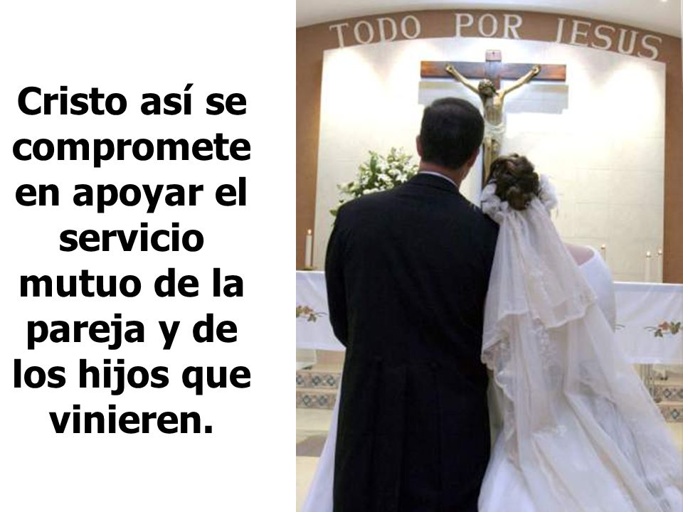 Cristo así se compromete en apoyar el servicio mutuo de la pareja y de los hijos que vinieren.
