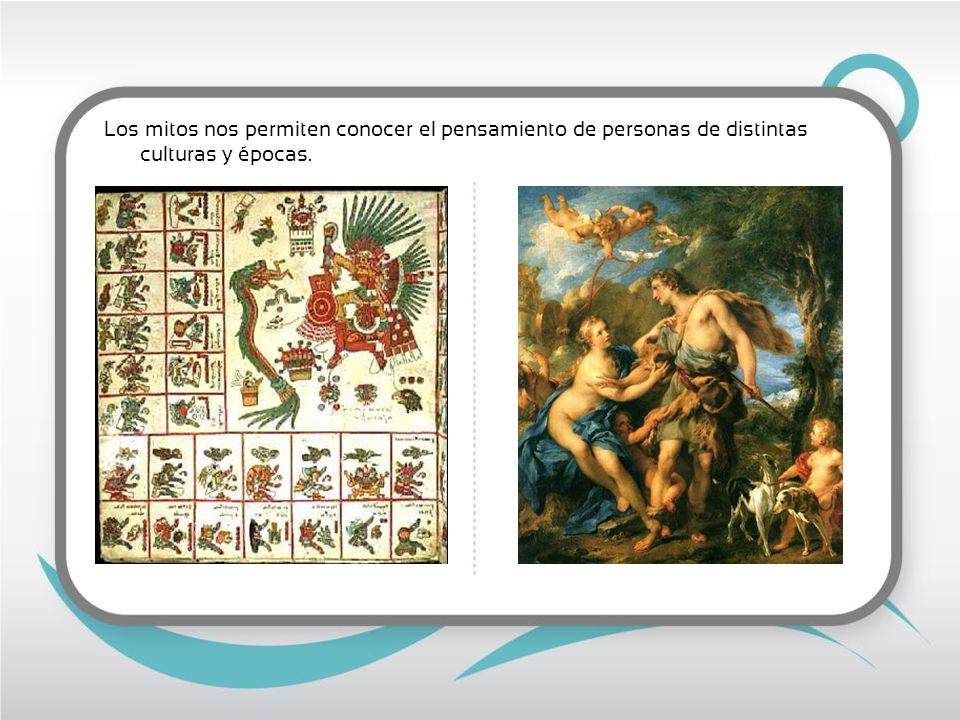 Los mitos nos permiten conocer el pensamiento de personas de distintas culturas y épocas.