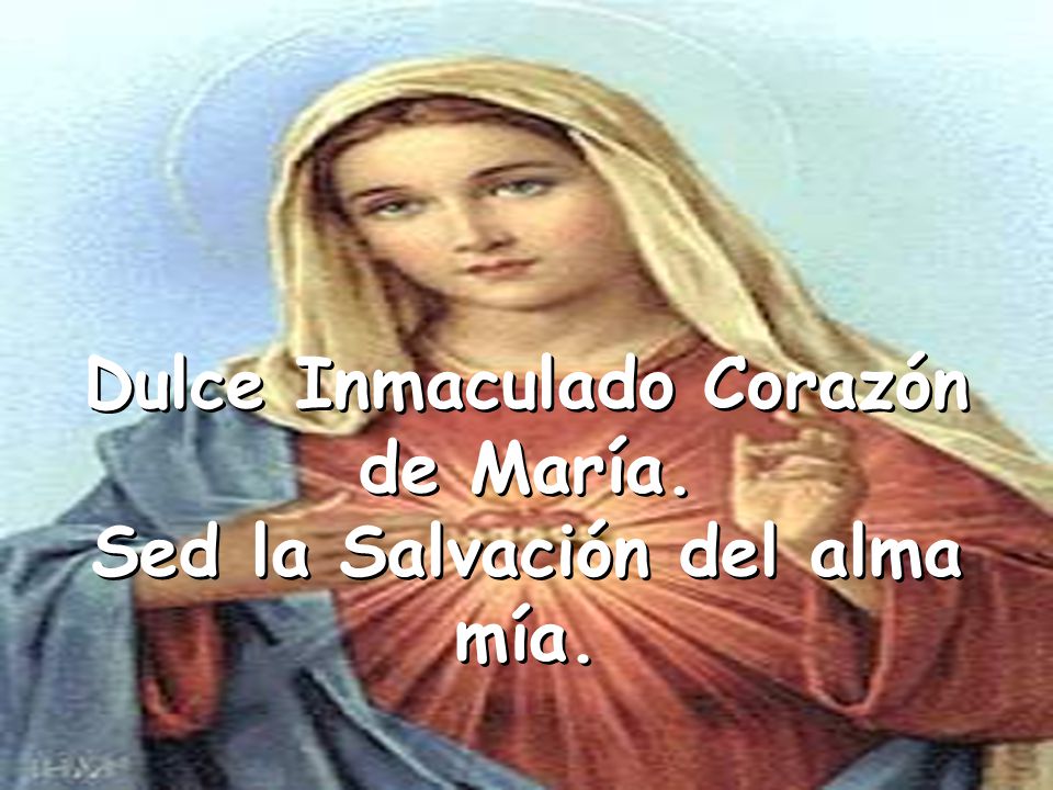 Dulce Inmaculado Corazón Sed la Salvación del alma mía.
