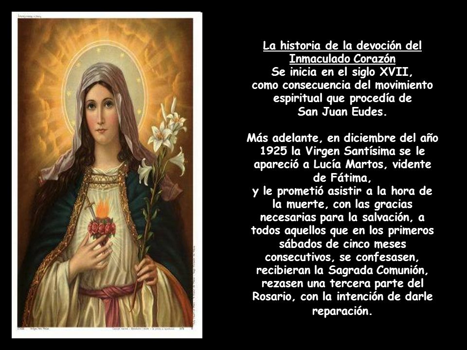 La historia de la devoción del Inmaculado Corazón Se inicia en el siglo XVII, como consecuencia del movimiento espiritual que procedía de San Juan Eudes.