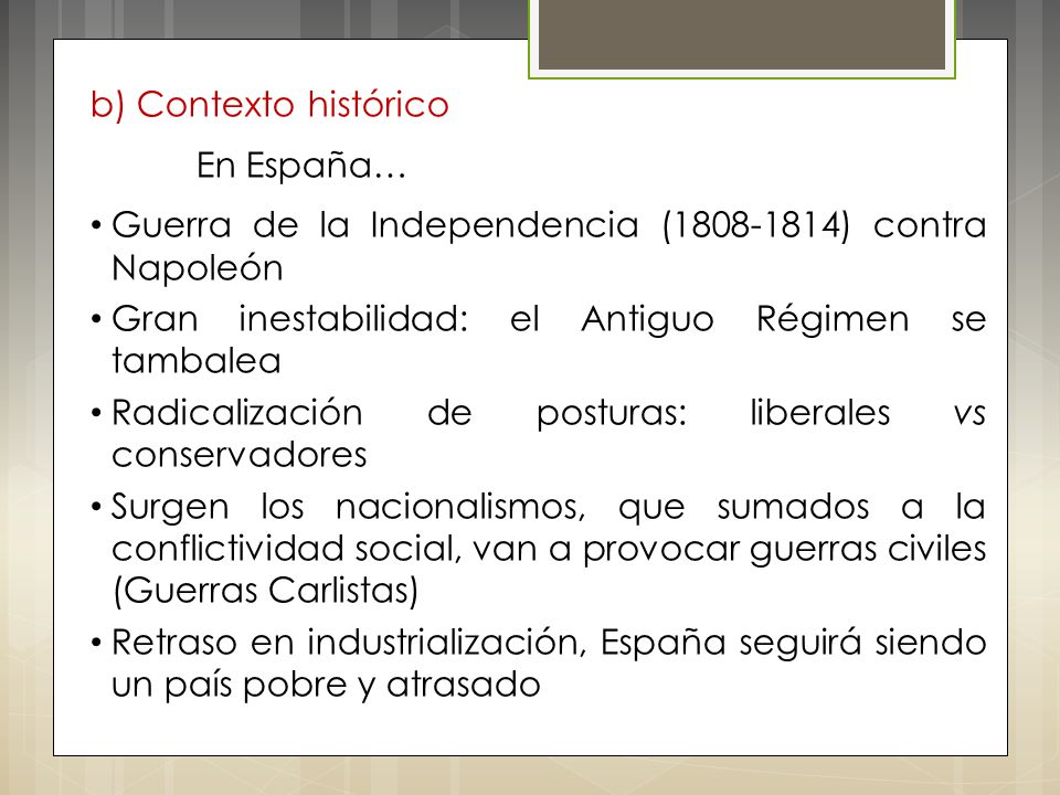 b) Contexto histórico En España… Guerra de la Independencia ( ) contra Napoleón. Gran inestabilidad: el Antiguo Régimen se tambalea.