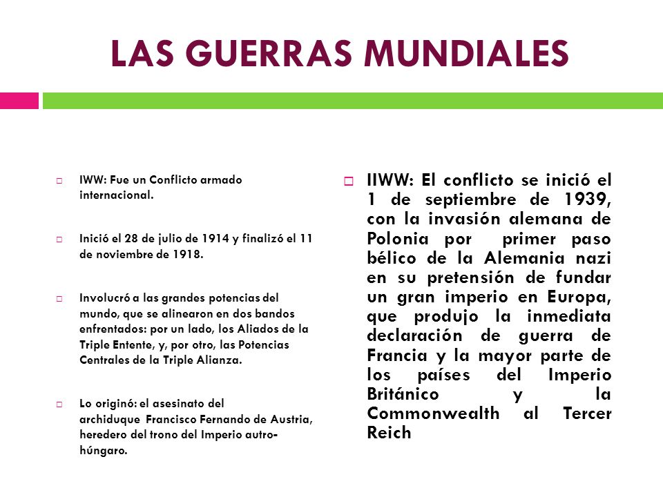 LAS GUERRAS MUNDIALES IWW: Fue un Conflicto armado internacional. Inició el 28 de julio de 1914 y finalizó el 11 de noviembre de