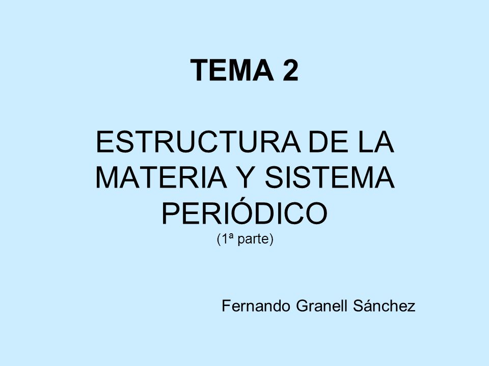 TEMA 2 ESTRUCTURA DE LA MATERIA Y SISTEMA PERIÓDICO (1ª parte)