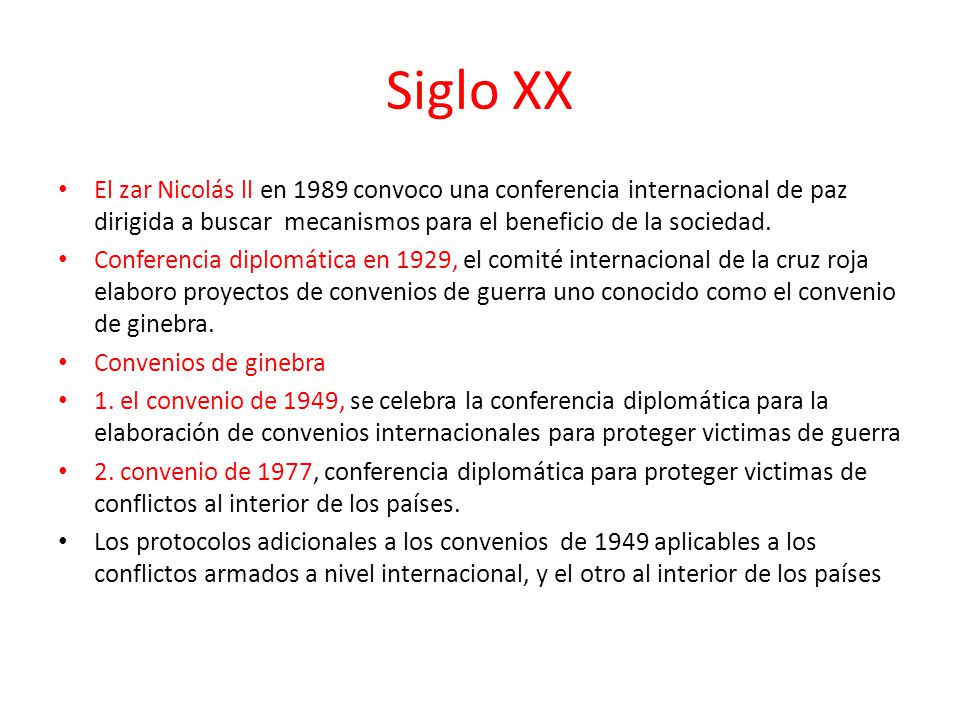 Siglo XX El zar Nicolás ll en 1989 convoco una conferencia internacional de paz dirigida a buscar mecanismos para el beneficio de la sociedad.