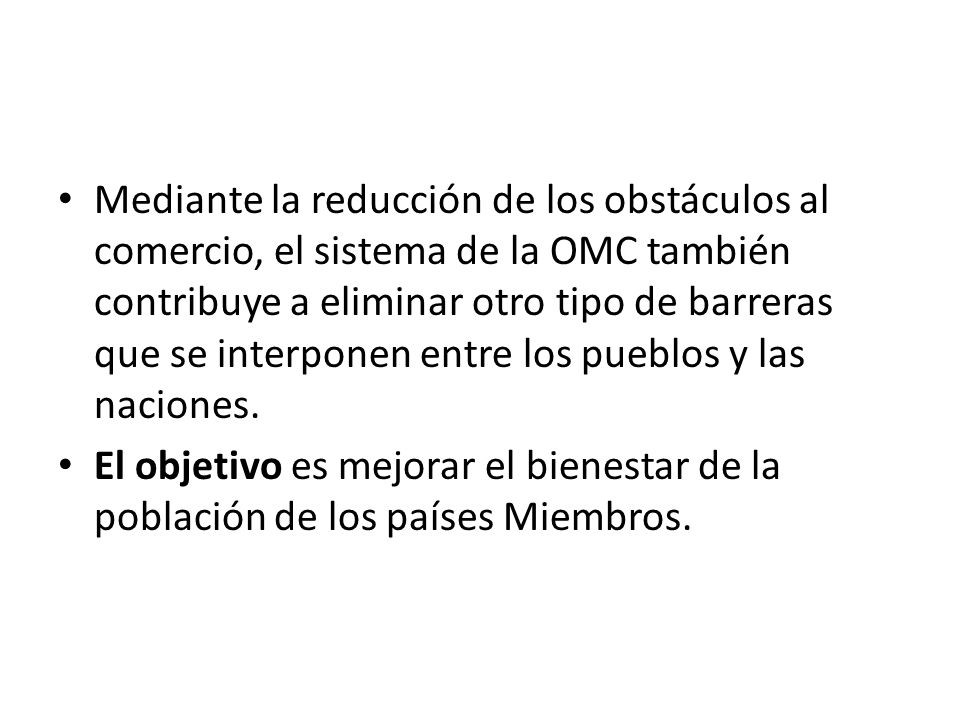 Mediante la reducción de los obstáculos al comercio, el sistema de la OMC también contribuye a eliminar otro tipo de barreras que se interponen entre los pueblos y las naciones.
