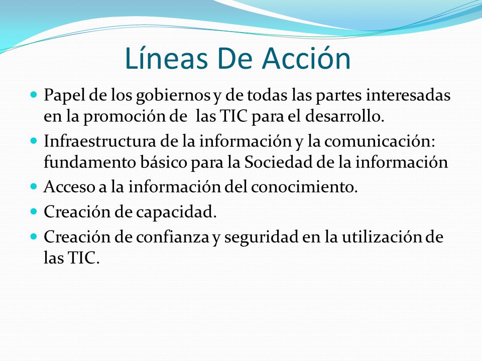 Líneas De Acción Papel de los gobiernos y de todas las partes interesadas en la promoción de las TIC para el desarrollo.
