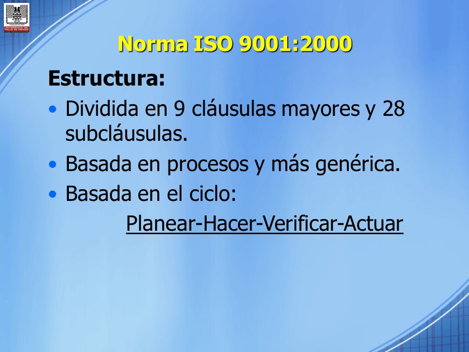 Norma ISO 9001:2000 Estructura: Dividida en 9 cláusulas mayores y 28 subcláusulas. Basada en procesos y más genérica.