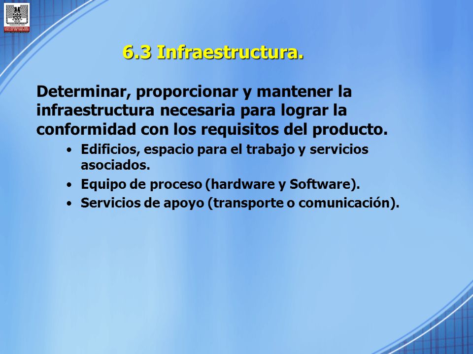 6.3 Infraestructura. Determinar, proporcionar y mantener la infraestructura necesaria para lograr la conformidad con los requisitos del producto.