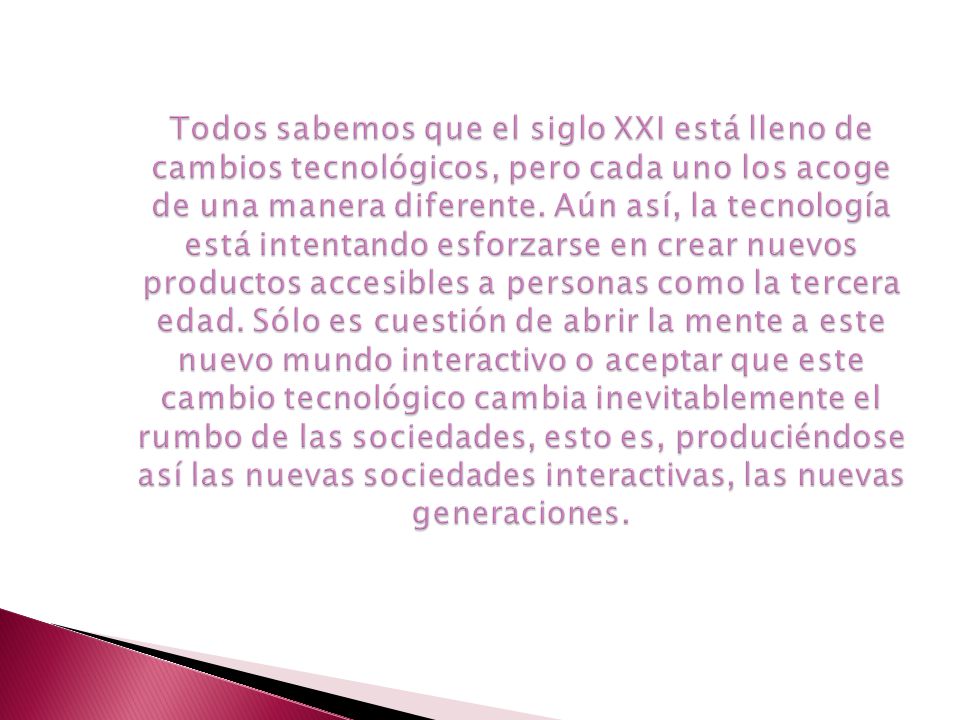 Todos sabemos que el siglo XXI está lleno de cambios tecnológicos, pero cada uno los acoge de una manera diferente.