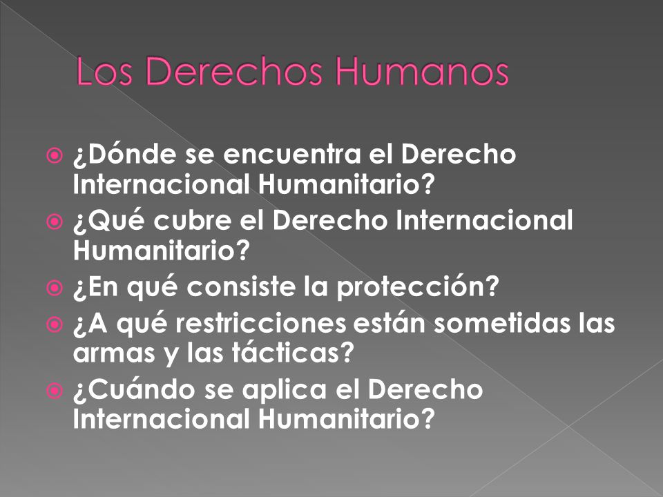 Los Derechos Humanos ¿Dónde se encuentra el Derecho Internacional Humanitario ¿Qué cubre el Derecho Internacional Humanitario