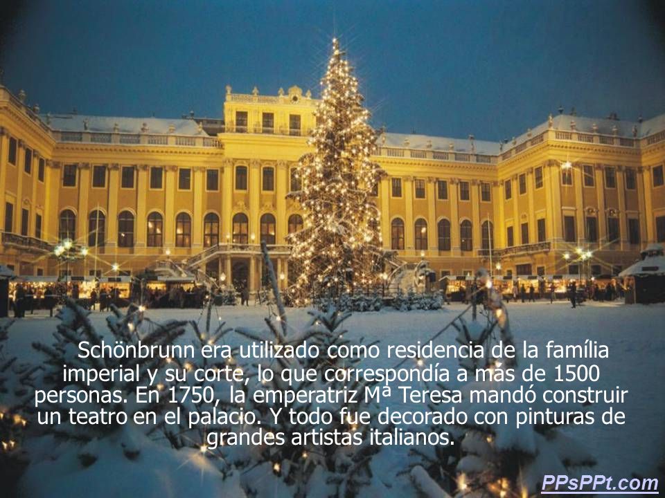 Schönbrunn era utilizado como residencia de la família imperial y su corte, lo que correspondía a más de 1500 personas. En 1750, la emperatriz Mª Teresa mandó construir un teatro en el palacio. Y todo fue decorado con pinturas de grandes artistas italianos.