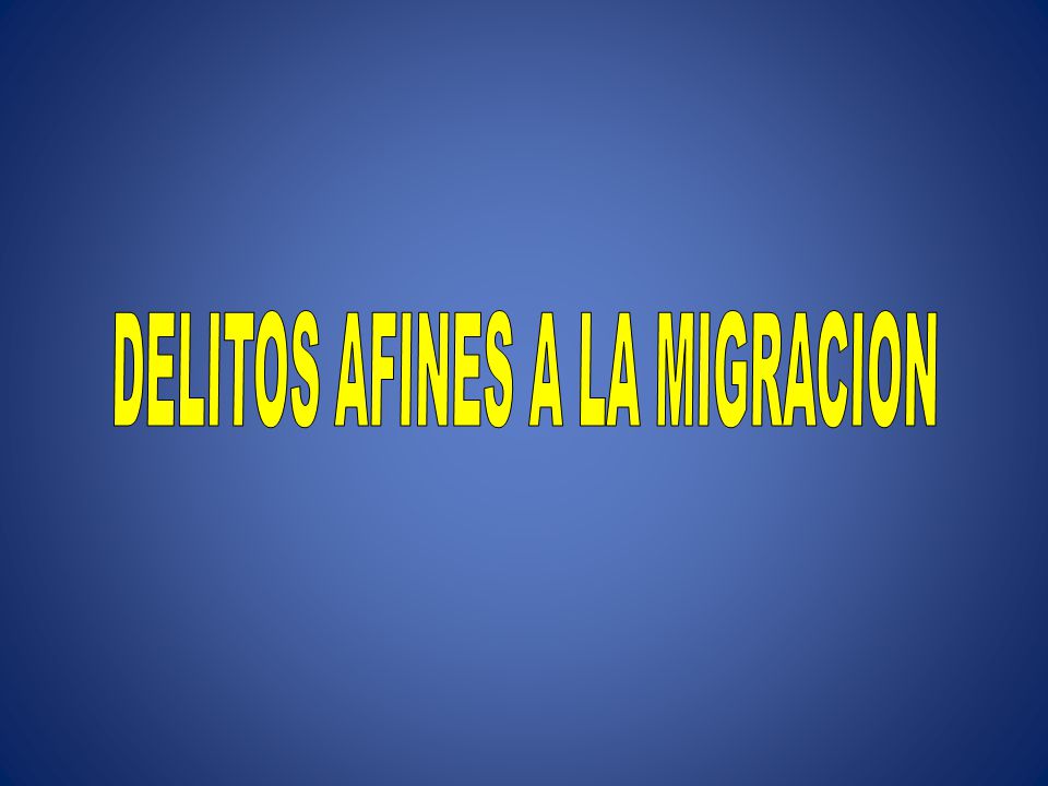 DELITOS AFINES A LA MIGRACION