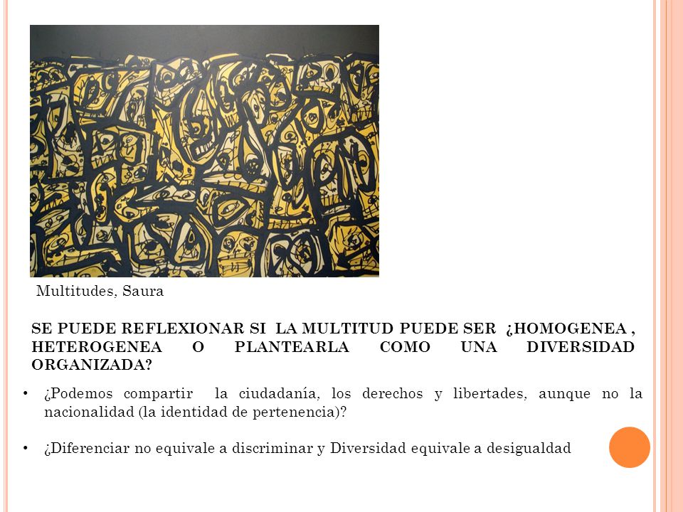 Multitudes, Saura SE PUEDE REFLEXIONAR SI LA MULTITUD PUEDE SER ¿HOMOGENEA , HETEROGENEA O PLANTEARLA COMO UNA DIVERSIDAD ORGANIZADA