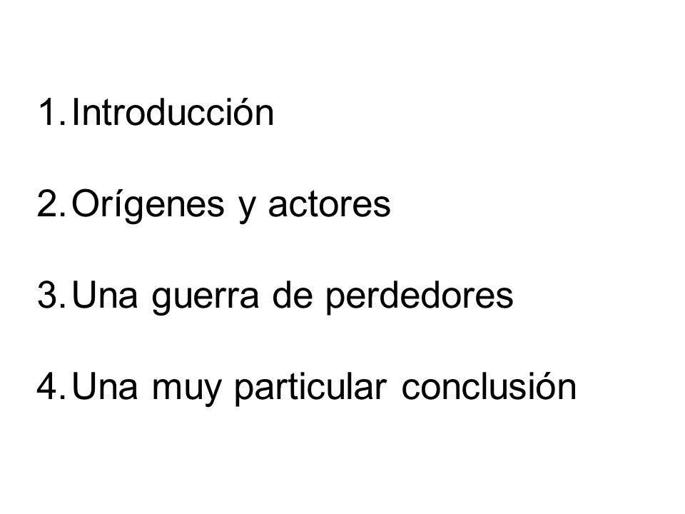 Introducción Orígenes y actores Una guerra de perdedores Una muy particular conclusión