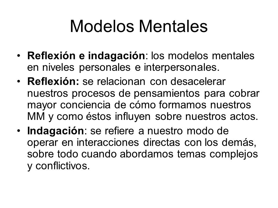 Modelos Mentales Reflexión e indagación: los modelos mentales en niveles personales e interpersonales.