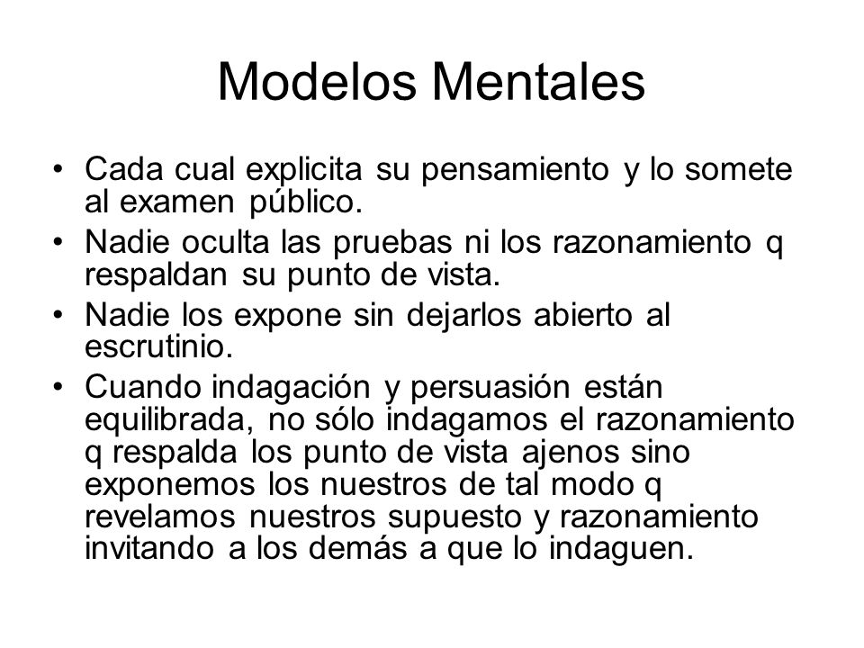 Modelos Mentales Cada cual explicita su pensamiento y lo somete al examen público.