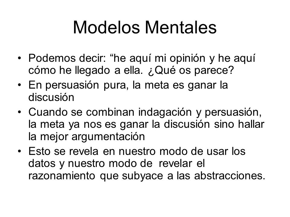 Modelos Mentales Podemos decir: he aquí mi opinión y he aquí cómo he llegado a ella. ¿Qué os parece