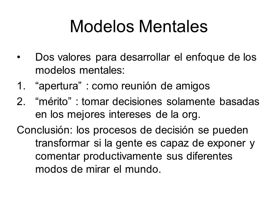 Modelos Mentales Dos valores para desarrollar el enfoque de los modelos mentales: apertura : como reunión de amigos.