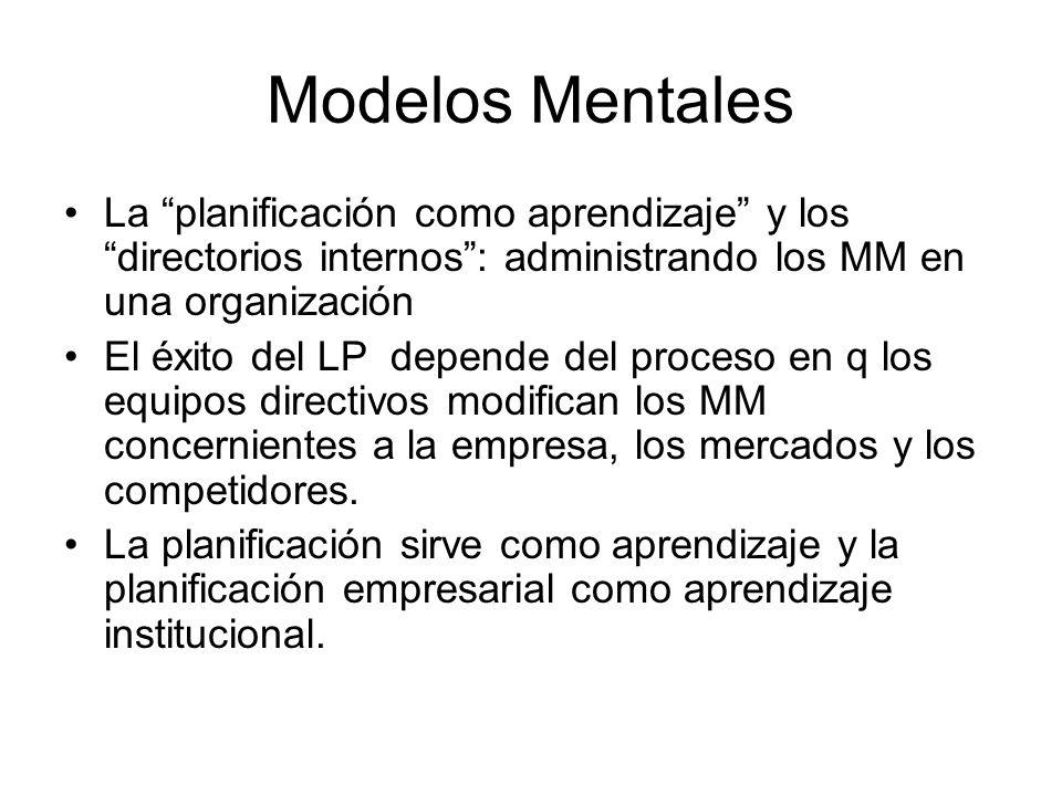 Modelos Mentales La planificación como aprendizaje y los directorios internos : administrando los MM en una organización.