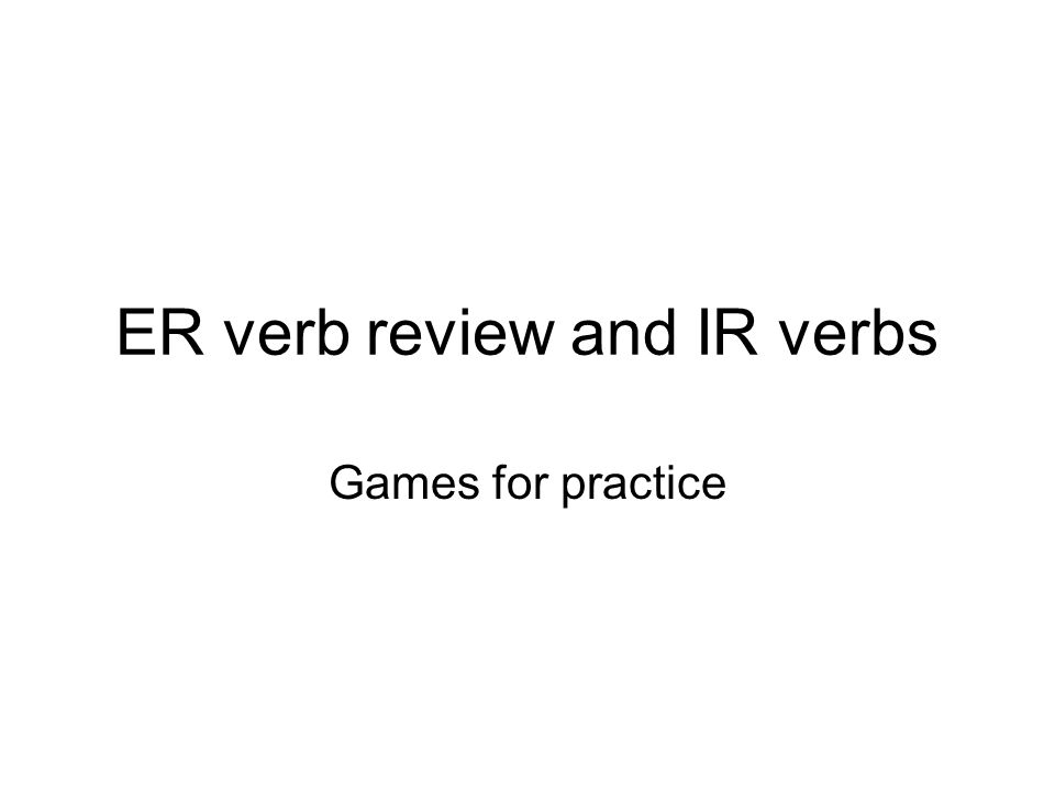 ER verb review and IR verbs