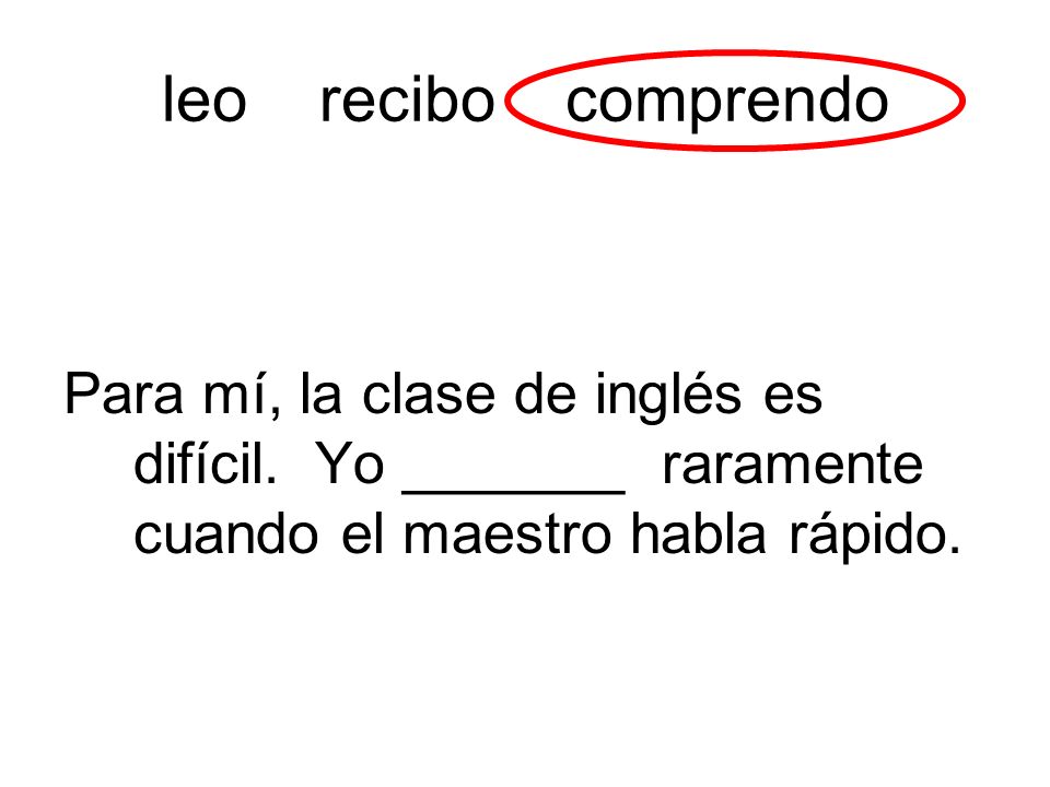 leo recibo comprendo Para mí, la clase de inglés es difícil.