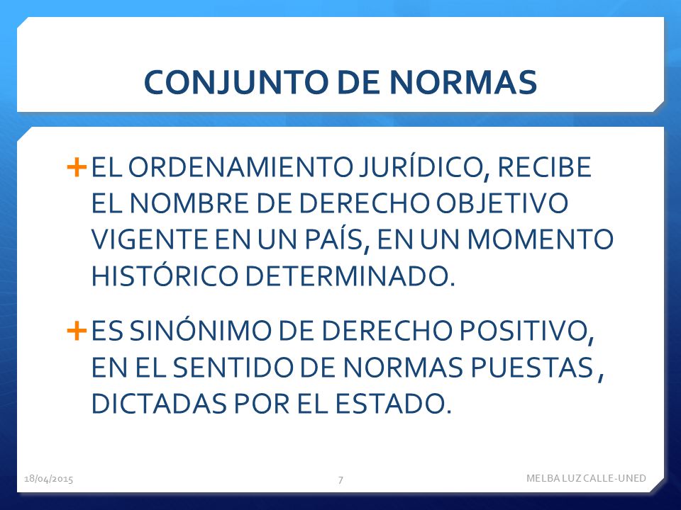 CONJUNTO DE NORMAS EL ORDENAMIENTO JURÍDICO, RECIBE EL NOMBRE DE DERECHO OBJETIVO VIGENTE EN UN PAÍS, EN UN MOMENTO HISTÓRICO DETERMINADO.